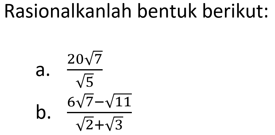 Rasionalkanlah bentuk berikut: 2017 a. 20 akar(7)/akar(5) b. (6 akar(7) - akar(11))/(akar(2) + akar(3))