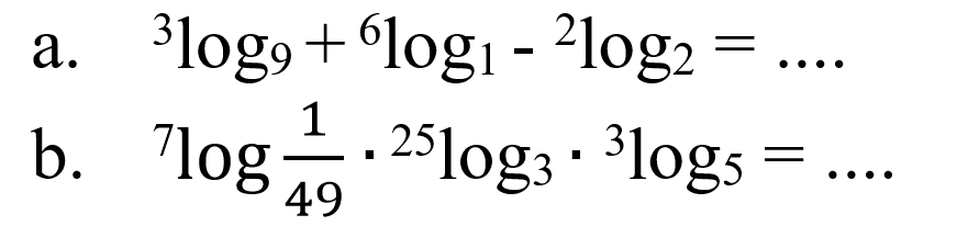 a. 3log9+6log1-2log2= ..... b. 7log1/49.25log3.3log5= ....