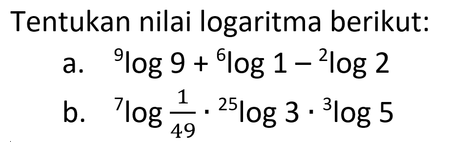 Tentukan nilai logaritma berikut: a. 9log9+6log1-2log2 b. 7log1/49.25log3.3log5