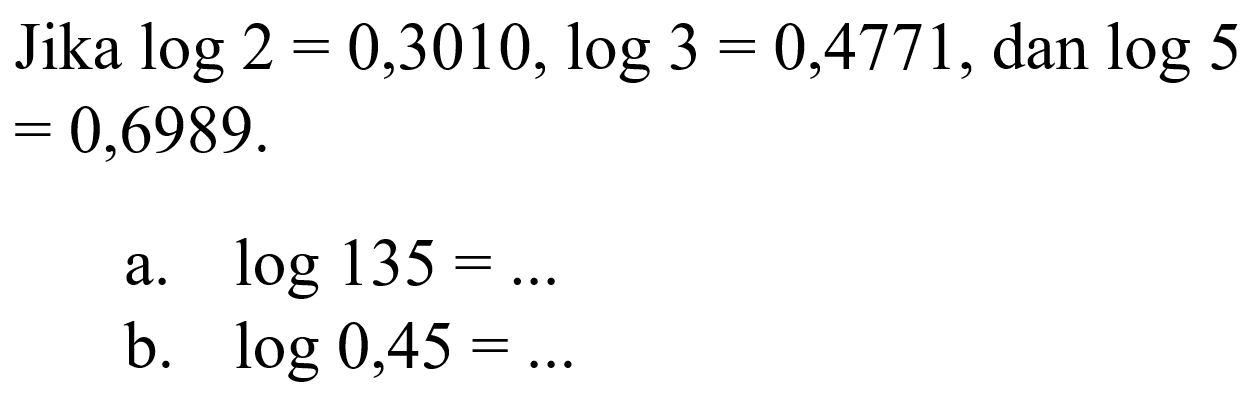 Jika log2=0,3010, log3=0,4771, dan log 5=0,6989. a. log135=... b. log 0,45=...