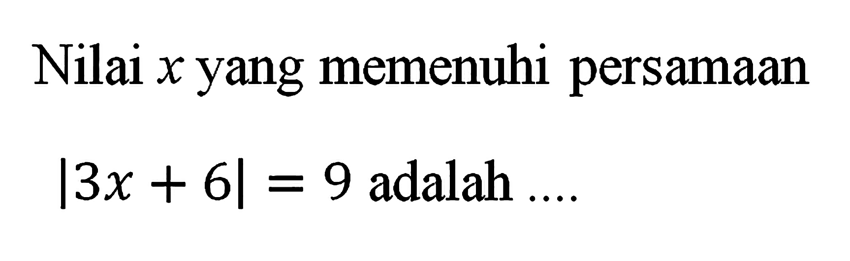 Nilai x yang memenuhi persamaan |3x+6|=9 adalah ...