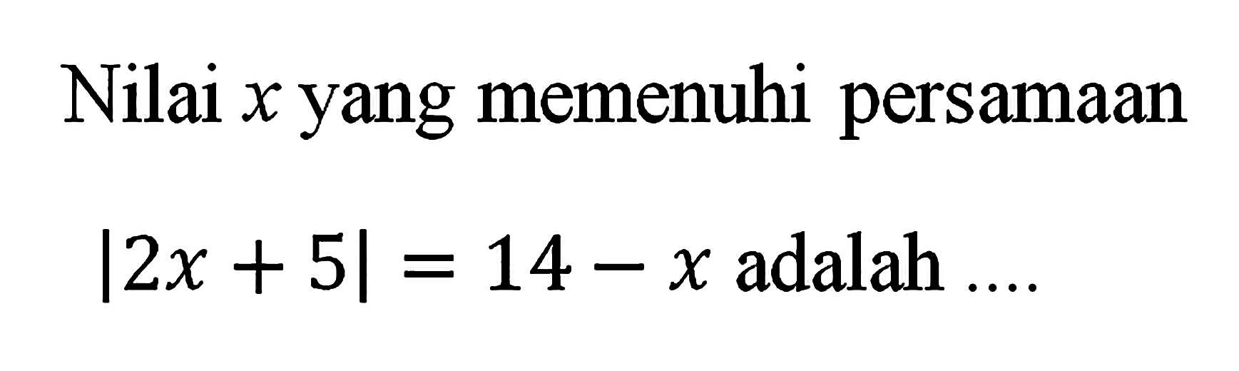 Nilai x yang memenuhi persamaan |2x+5|=14-x adalah...