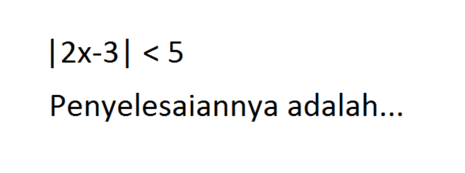 |2x-3| < 5 Penyelesaiannya adalah...