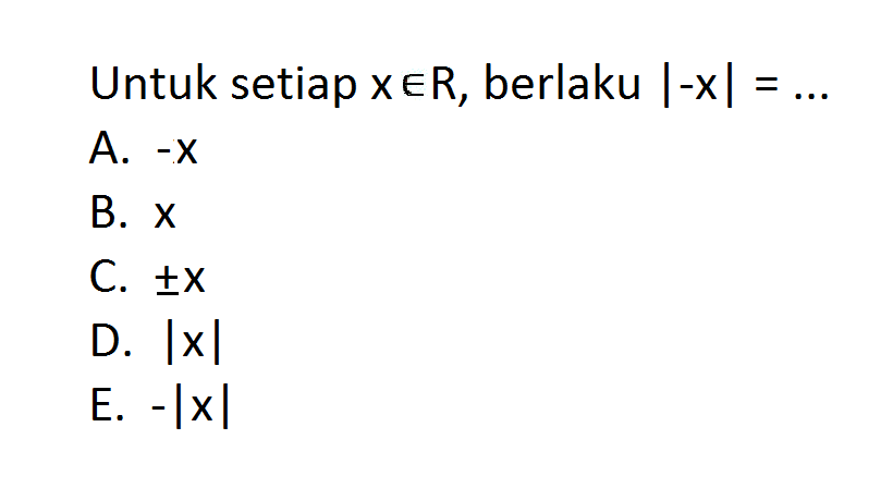 Untuk setiap x e R, berlaku |-x|=...