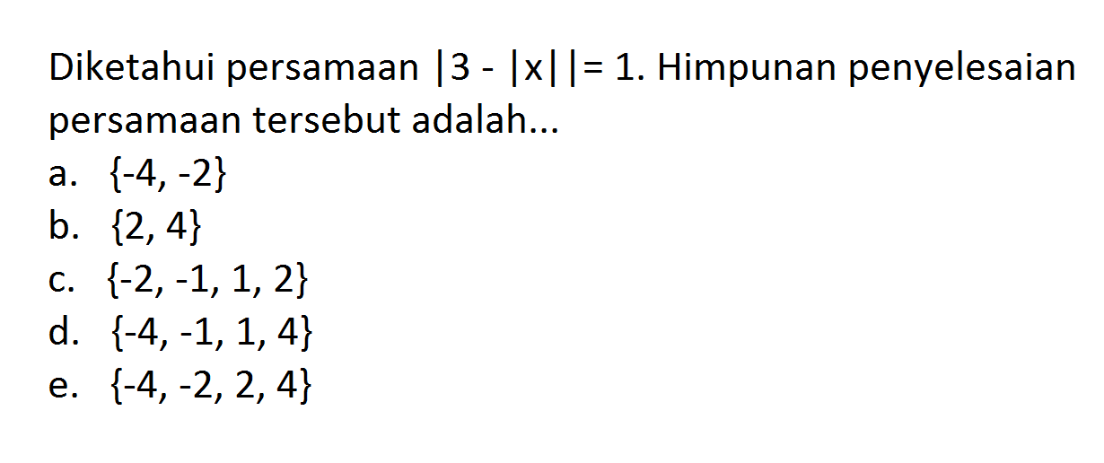 Diketahui persamaan |3-|x||=1. Himpunan penyelesaian persamaan tersebut adalah ...