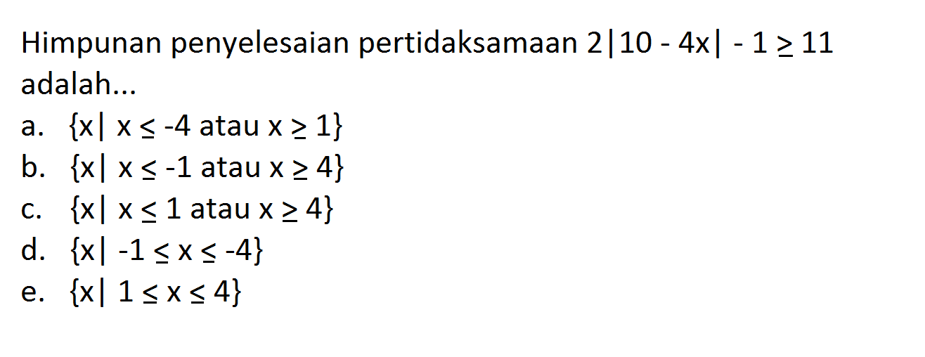 Himpunan penyelesaian pertidaksamaan 2|10-4x|-1>=11 adalah...