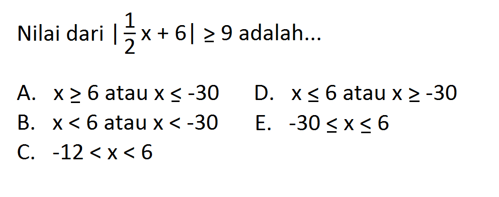 NIlai dari |1/2x+6|>=9 adalah ...