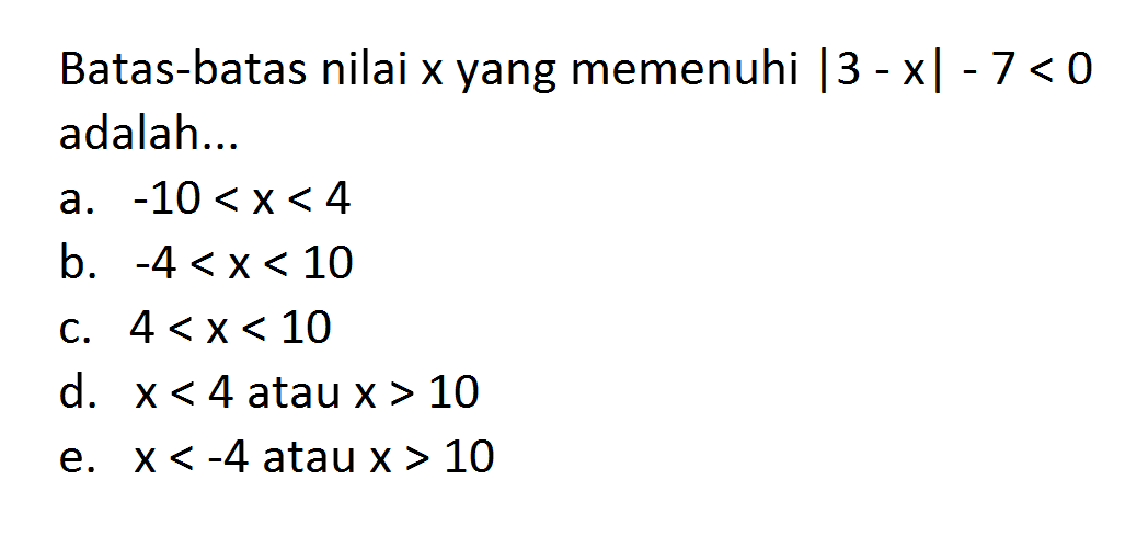 Batas-batas nilai x yang memenuhi |3-x|-7<0 adalah ...