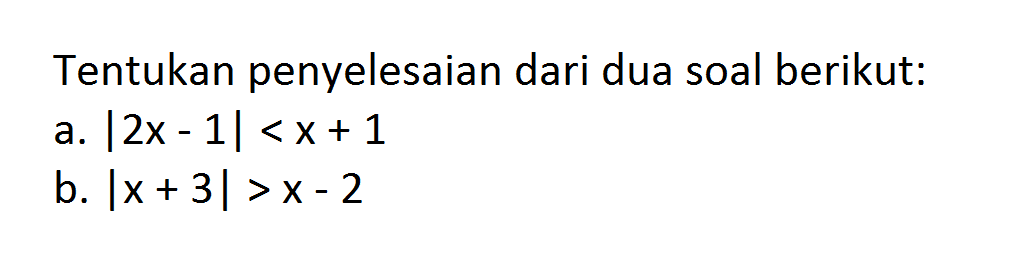 Tentukan penyelesaian dari dua soal berikut: a. |2x-1|<x+1 b. |x+3|>x-2