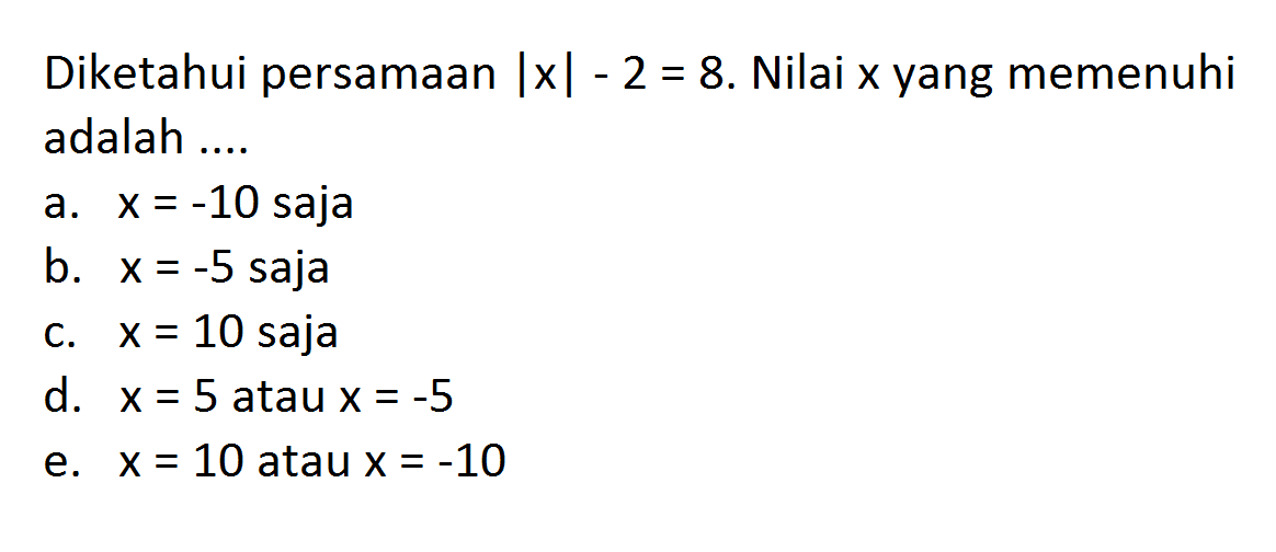 Diketahui persamaan |x|-2=8. Nilai X yang memenuhi adalah ....