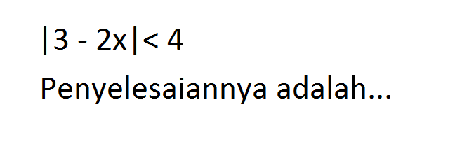 |3-2x|< 4 Penyelesaiannya adalah..