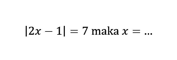 |2x-1|=7 maka x=...