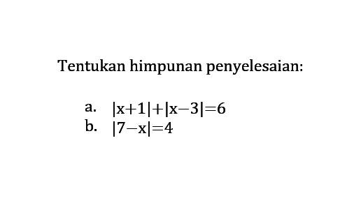 Tentukan himpunan penyelesaian. a.|x+1|+|x-3|B.|7-x|=4