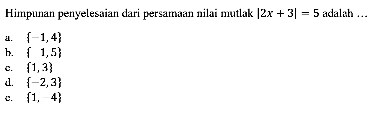 Himpunan penyelesaian dari persamaan nilai mutlak |2x+3|=5 adalah ...