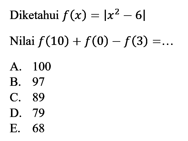 Diketahui f(x)=|x^2-6| Nilai f(10)+f(0)-f(3)=...