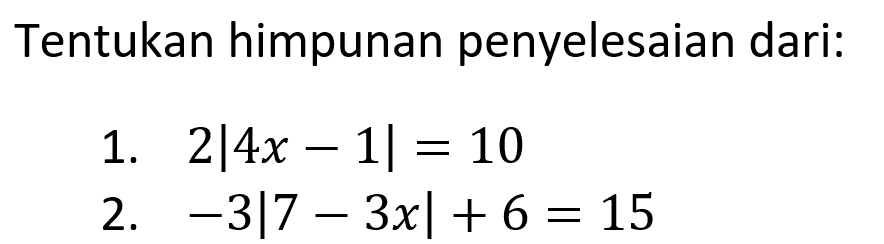 Tentukan himpunan penyelesaian dari: 1. 2|4x = 1|=10 2. -3|7 - 3x| + 6 = 15