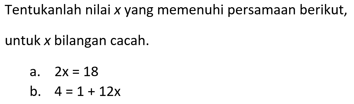 Tentukan nilai x yang memenuhi persamaan berikut, untuk x bilangan cacah. a. 2x=18 b. 4=1+12x