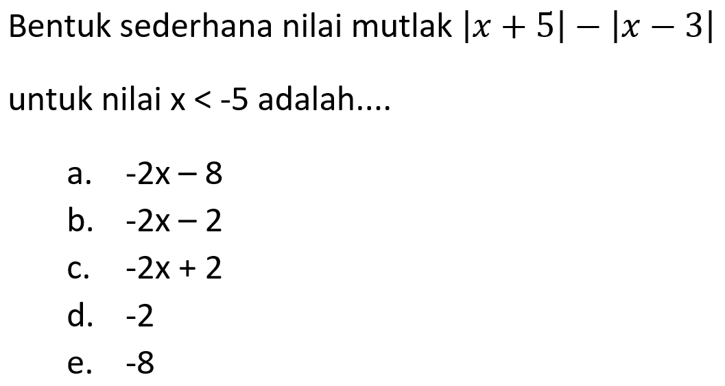 Bentuk sederhana nilai mutlak |x+5|-|x-3| untuk nilai x<-5 adalah....