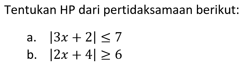 Tentukan HP dari pertidaksamaan berikut: a. |3x+2|<=7 b. |2x+4|>=6