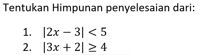 Tentukan Himpunan penyelesaian dari: 1. |2x-3|<5 2. |3x+2|>=4