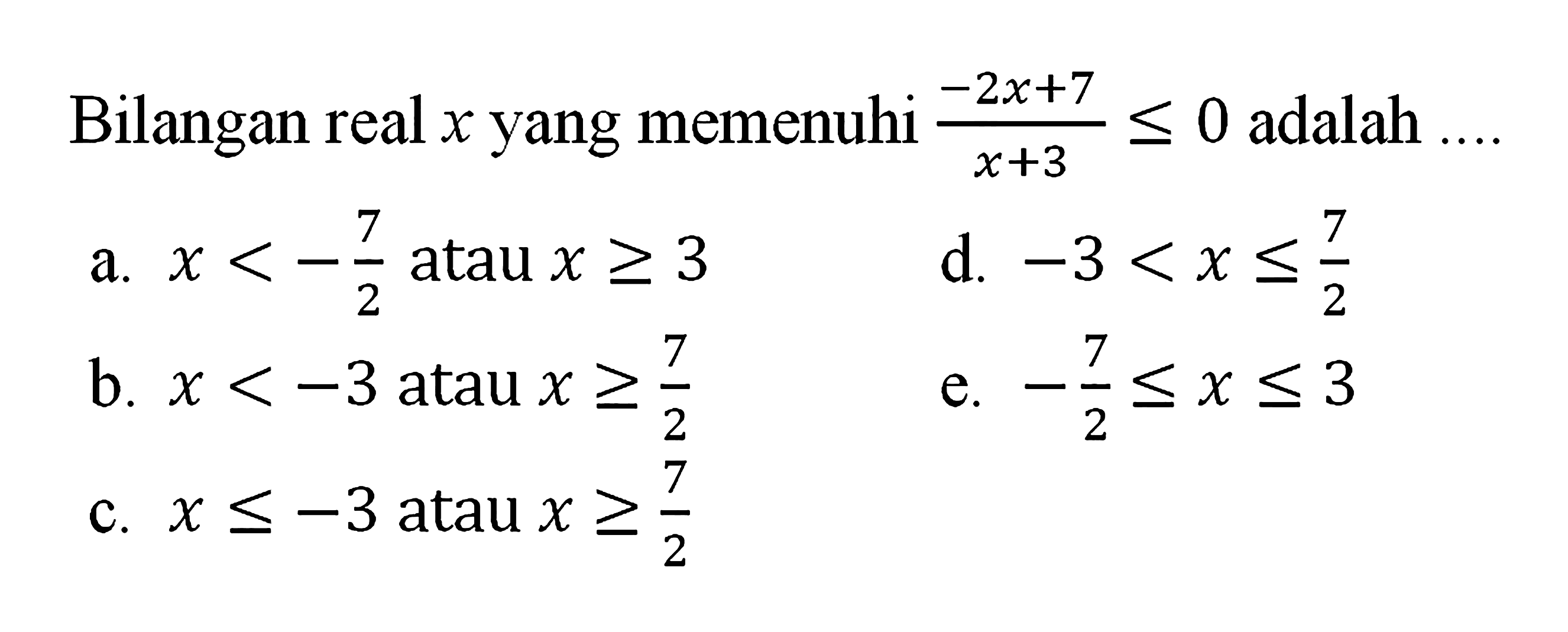 Bilangan real x yang memenuhi (-2x+7)/(x+3)<=0 adalah ....