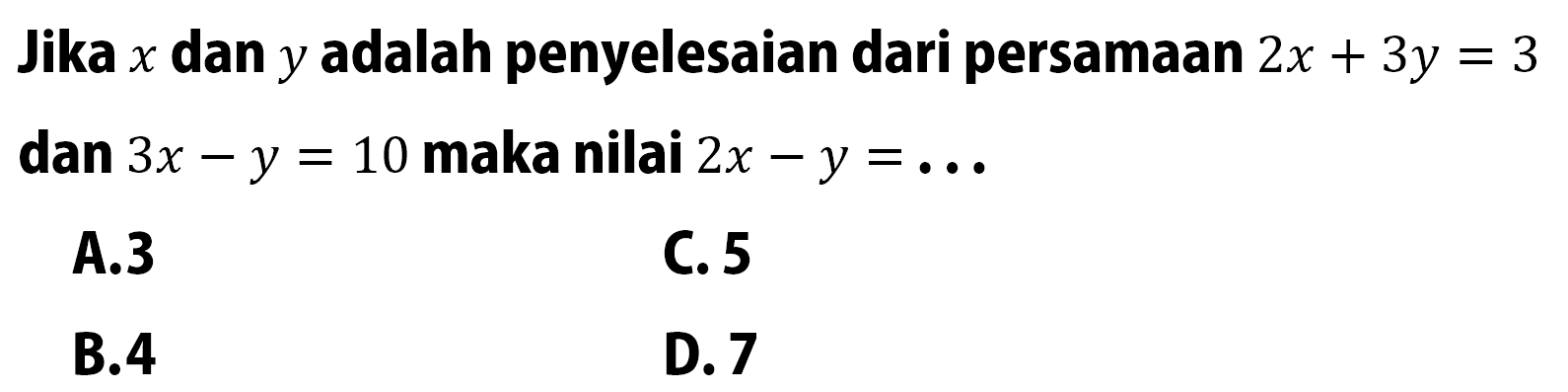 Jika x dan y adalah penyelesaian dari persamaan 2x+3y=3 dan 3x-y=10 maka nilai 2x-y = ....