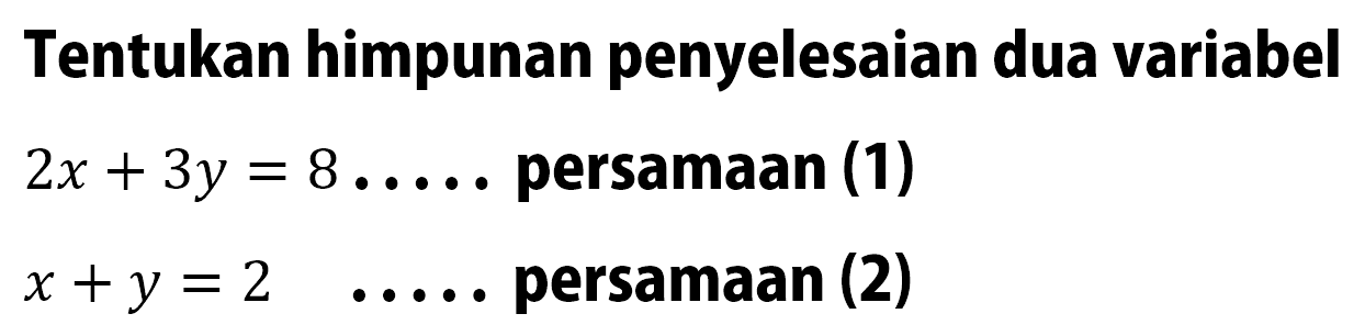 Tentukan himpunan penyelesaian dua variabel 2x + 3y = 8 persamaan (1) x +y = 2 persamaan (2)