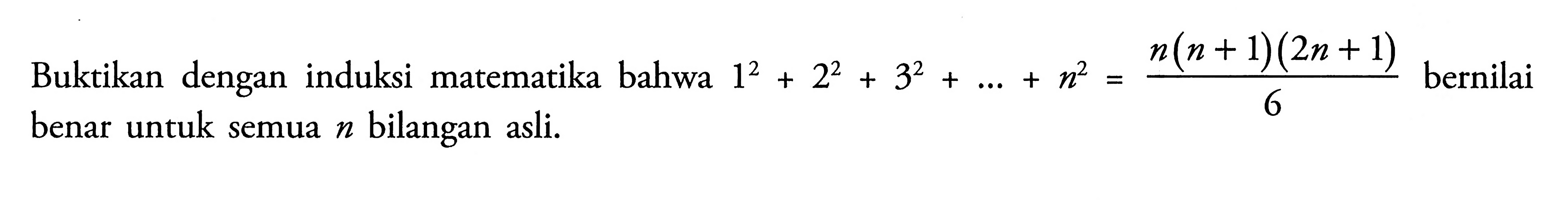 Buktikan dengan induksi matematika bahwa 1^2+2^2+3^2+...+n^2 = (n(n+1)(2n+1))/6 bernilai benar untuk semua n bilangan asli.