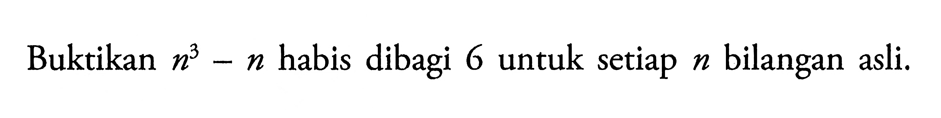 Buktikan n^3-n habis dibagi 6 untuk setiap n bilangan asli.