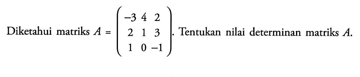 Diketahui matriks A=(-3 4 2 2 1 3 1 0 -1). Tentukan nilai determinan matriks A.