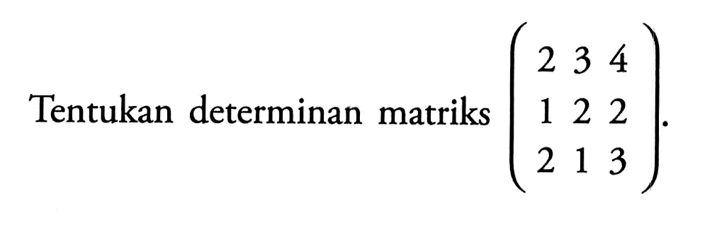 Tentukan determinan matriks (2 3 4 1 2 2 2 1 3).