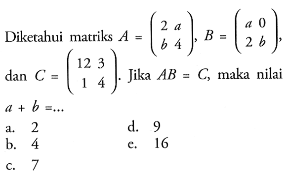 Diketahui matriks A =(2 a b 4),B =(a 0 2 b), dan c=(12 3 1 4). Jika AB=C, maka nilai a+b=