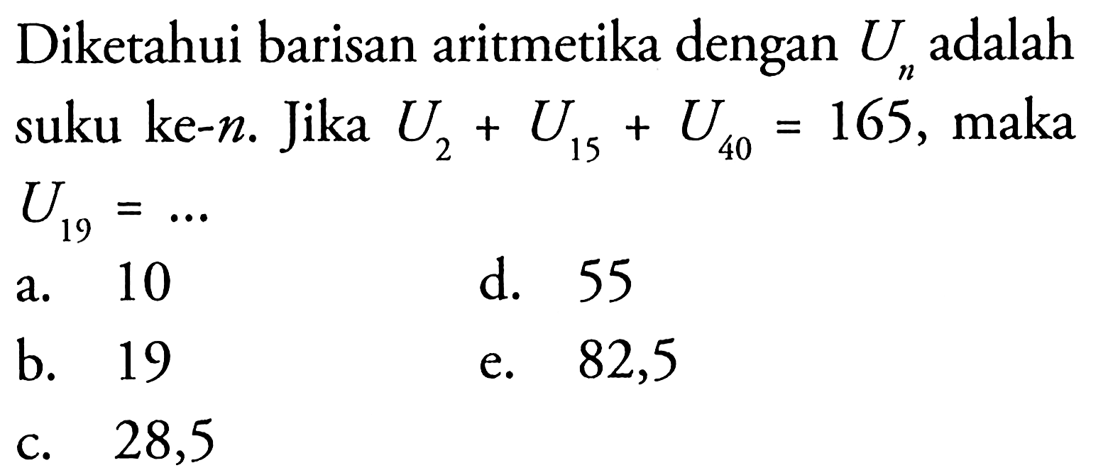 Diketahui barisan aritmetika dengan Un adalah 12 suku ke-n. Jika U2+U15+U40=165, maka U19=... 