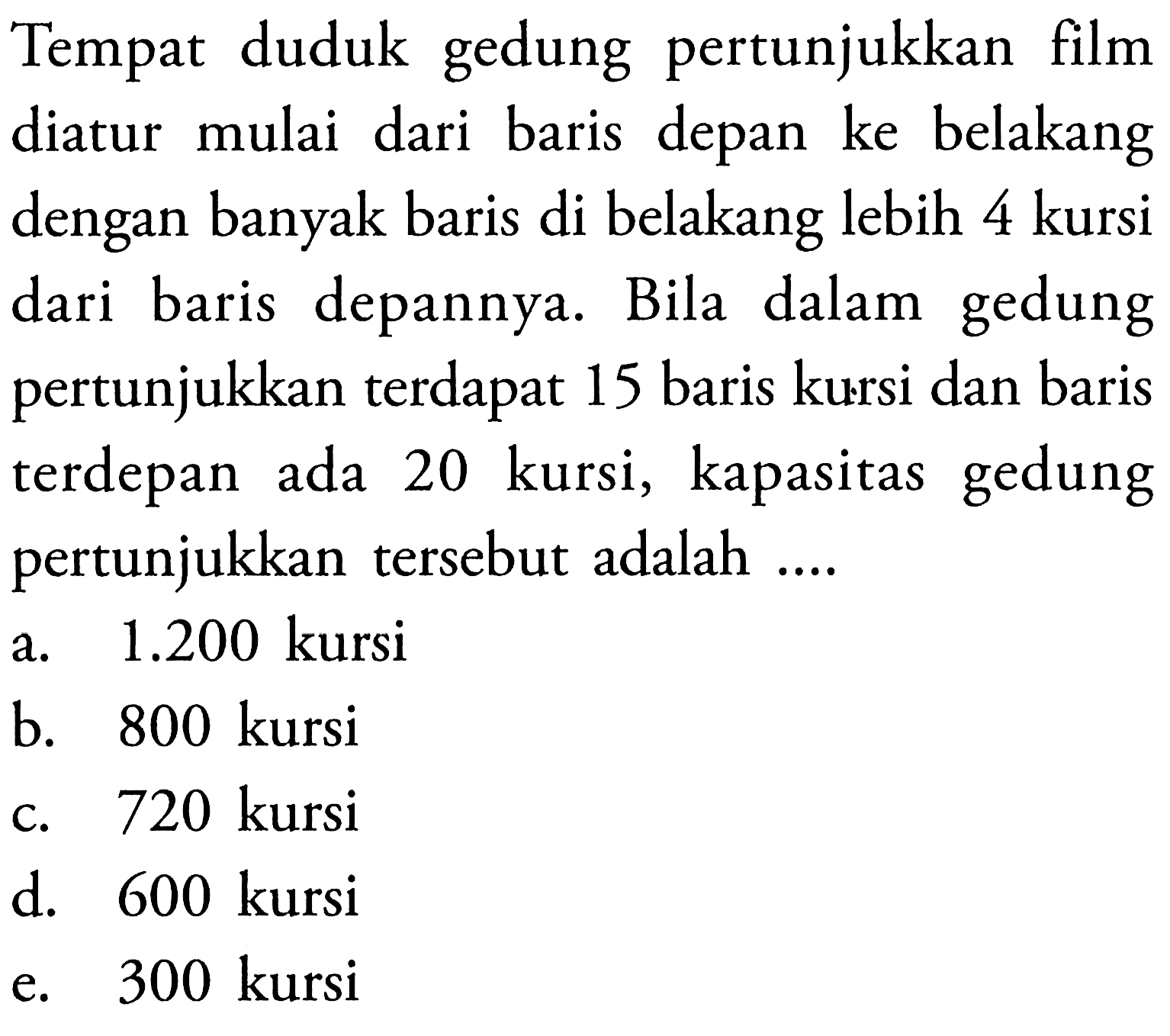 Tempat duduk gedung pertunjukkan film belakang diatur dari baris depan mulai ke dengan banyak baris di belakang lebih 4 kursi dari baris depannya: Bila dalam gedung pertunjukkan terdapat 15 baris kursi dan baris terdepan ada 20 kursi, kapasitas gedung pertunjukkan tersebut adalah 