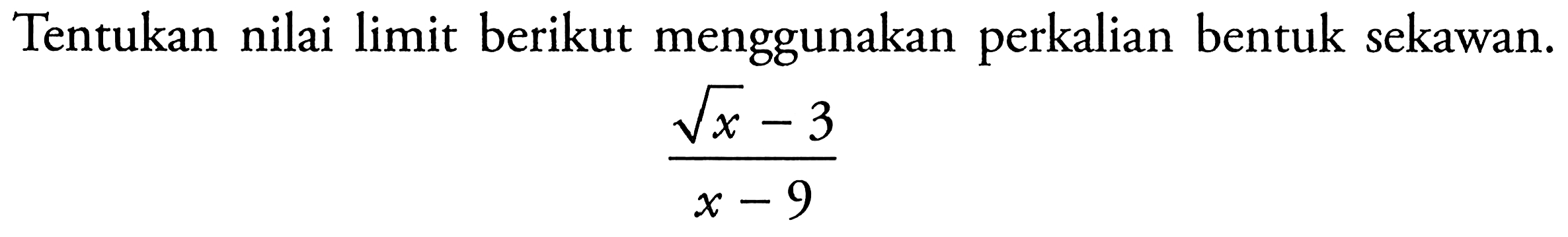 Tentukan nilai limit berikut menggunakan perkalian bentuk sekawan.(akar(x)-3)/(x-9) 