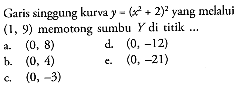 Garis singgung kurva  y=(x^2+2)^2  yang melalui  (1,9)  memotong sumbu  Y  di titik ...