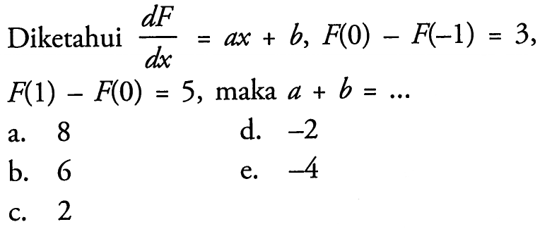 Diketahui dF/dx=ax+b, F(0)-F(-1)=3, F(1)-F(0)=5, maka a+b=... 
