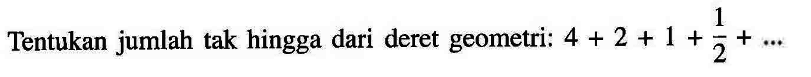 Tentukan jumlah tak hingga dari deret geometri: 4 + 2 + 1 + 1/2 + ...