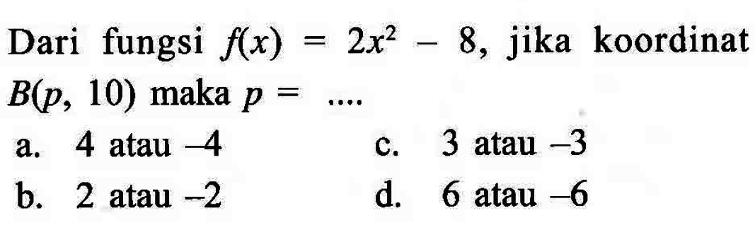 Dari fungsi f(x) = 2x^2 - 8, jika koordinat B(p,10) maka p = ....