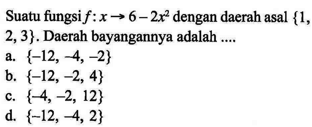 Suatu fungsi f: x -> 6 - 2x^2 dengan daerah asal {1, 2, 3}. Daerah bayangannya adalah...