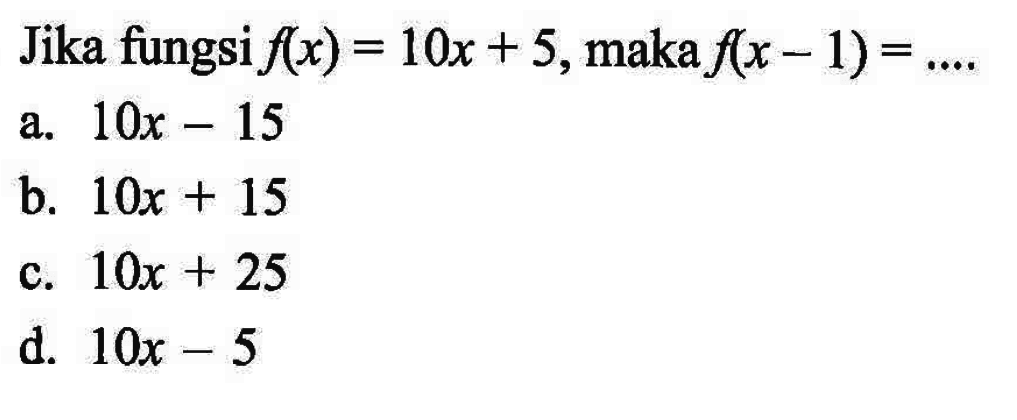 Jika fungsi f(x)=10x+5, maka f(x-1)=...