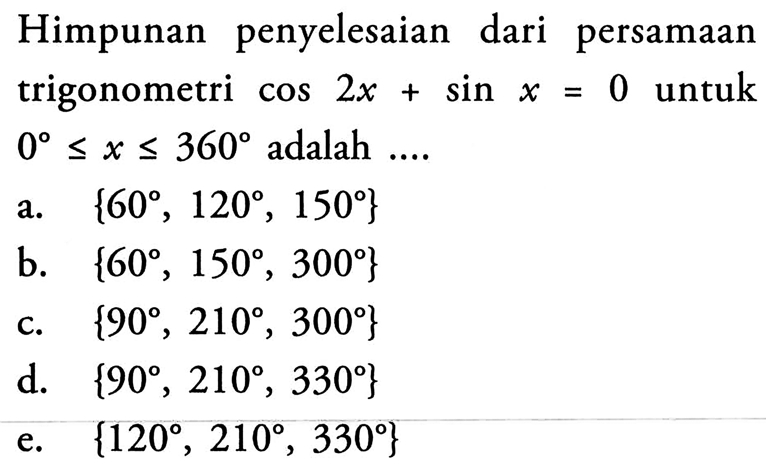 Himpunan penyelesaian dari persamaan untuk trigonometri cos2x+sinx=0 untuk 0<=x<=360 adalah ....