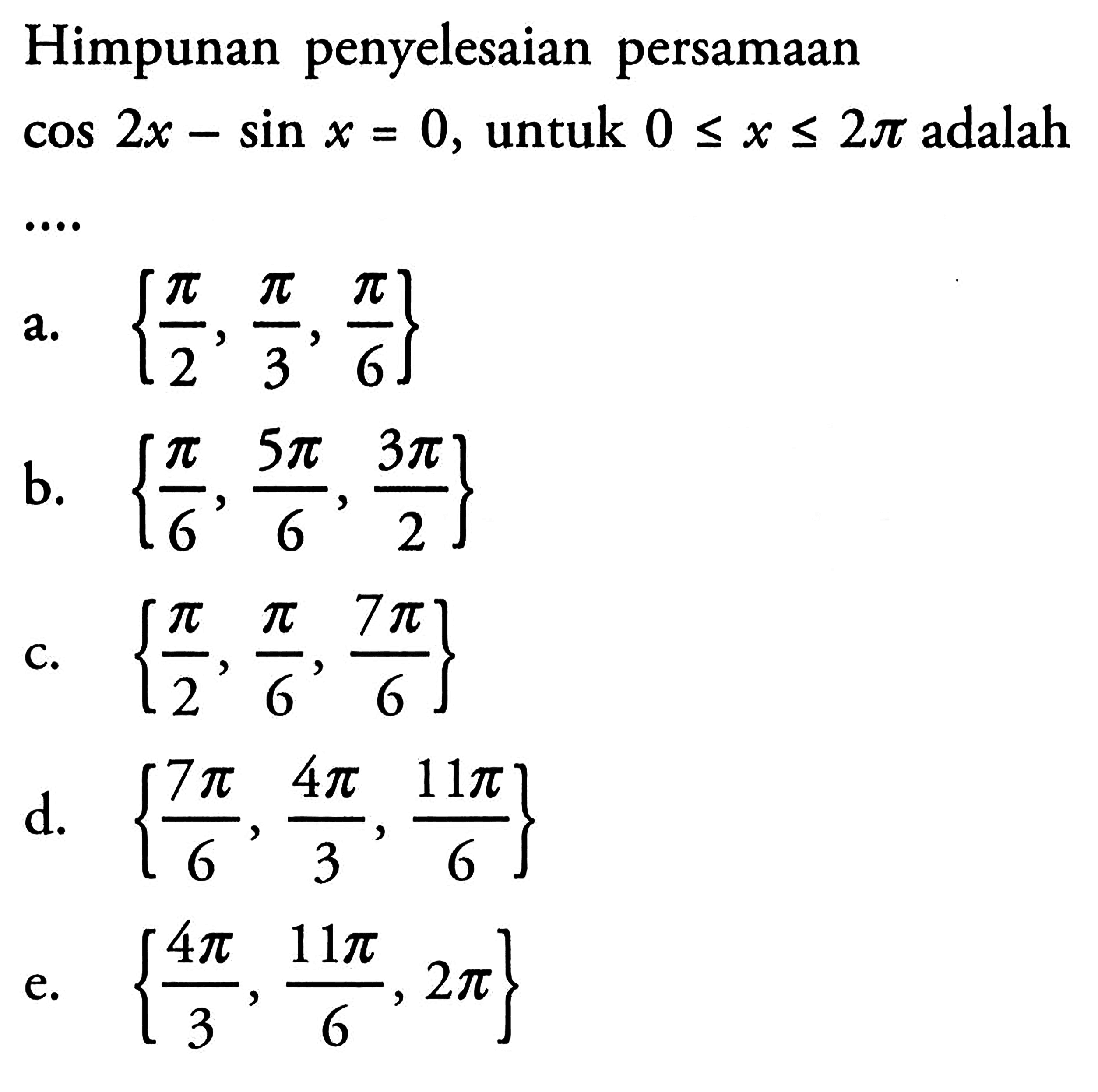 Himpunan penyelesaian persamaan cos2x-sinx=0, untuk 0<=x<=2pi adalah ....