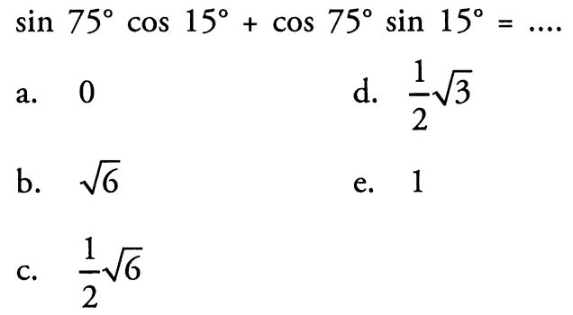 sin 75 cos 15 + cos 75 sin 15 = ...