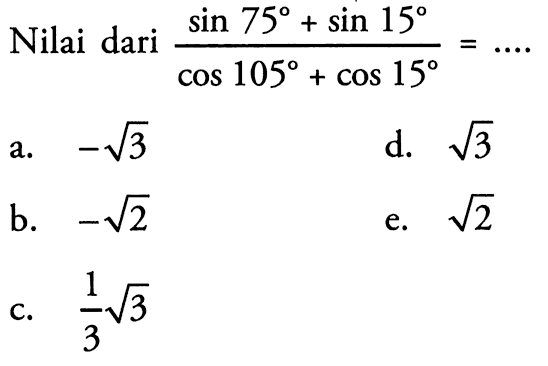 Nilai dari (sin 75+sin 15)/(cos 105+cos 15)= ....