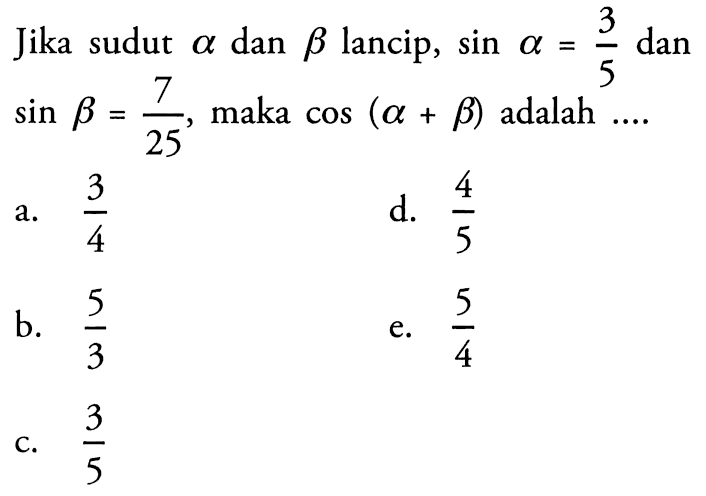 Jika sudut a dan b lancip, sina=3/5 dan sinb=7/(25), maka cos(a+b) adalah ....