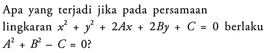 Apa yang terjadi jika pada persamaan lingkaran  x^2+y^2+2 A x+2 B y+C=0  berlaku  A^2+B^2-C=0  ?