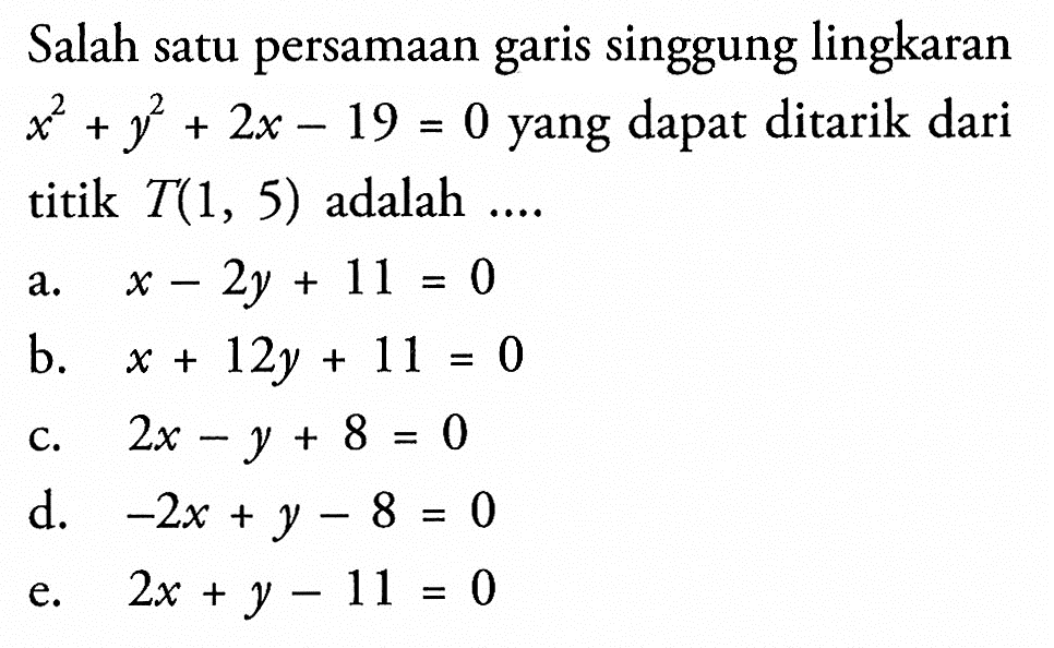 Salah satu persamaan garis singgung lingkaran x^2+y^2+2x-19=0 yang dapat ditarik dari titik T(1,5) adalah.... 