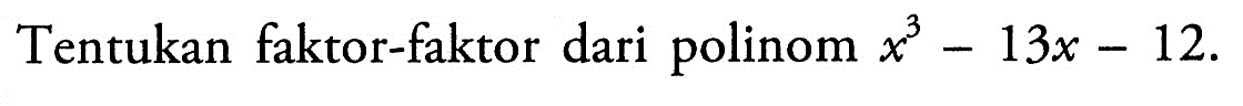 Tentukan faktor-faktor dari polinom x x^3-13x-12