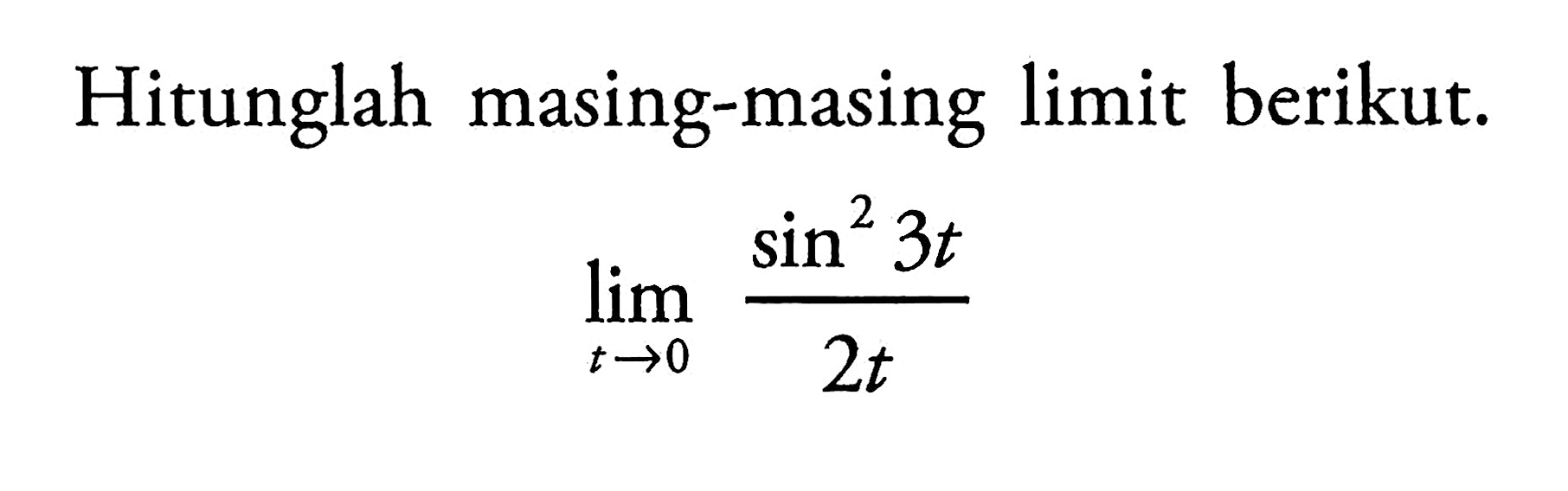 Hitunglah masing-masing limit berikut. lim t->0 (sin^2(3t))/(2t)